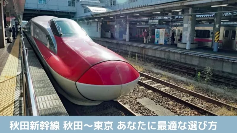 秋田〜東京秋田新幹線 あなたに最適な選び方