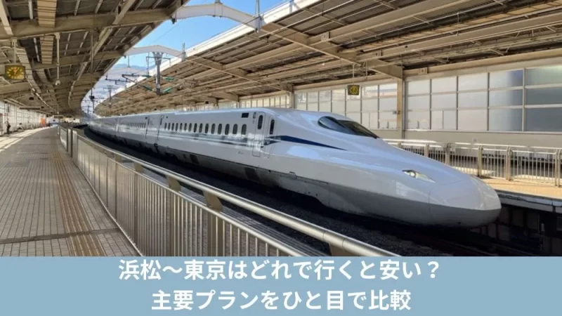 浜松〜東京はどれで行くと安い?主要プランをひと目で比較